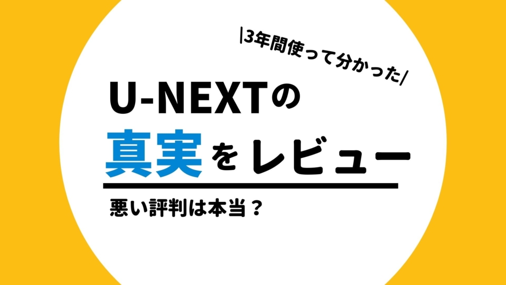 U-NEXTの真実をレビュー3年間使って分かった悪い評判は本当？